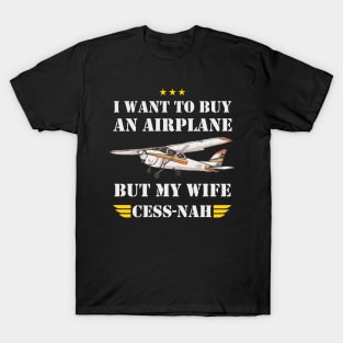 I WANT TO BUY AN AIRPLANE BUT MY WIFE CESS -NAH T-Shirt